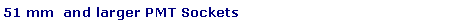 Text Box: 51 mm  and larger PMT Sockets